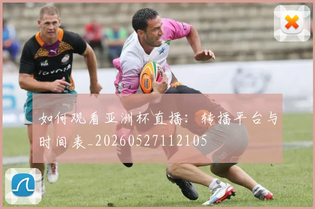 如何观看亚洲杯直播：转播平台与时间表_20260527112105