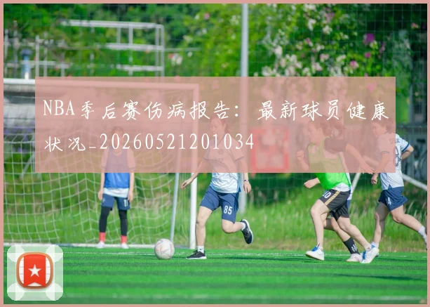 NBA季后赛伤病报告：最新球员健康状况_20260521201034