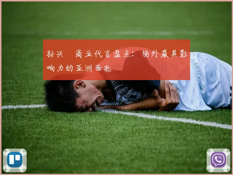 孙兴慜商业代言盘点：场外最具影响力的亚洲面孔