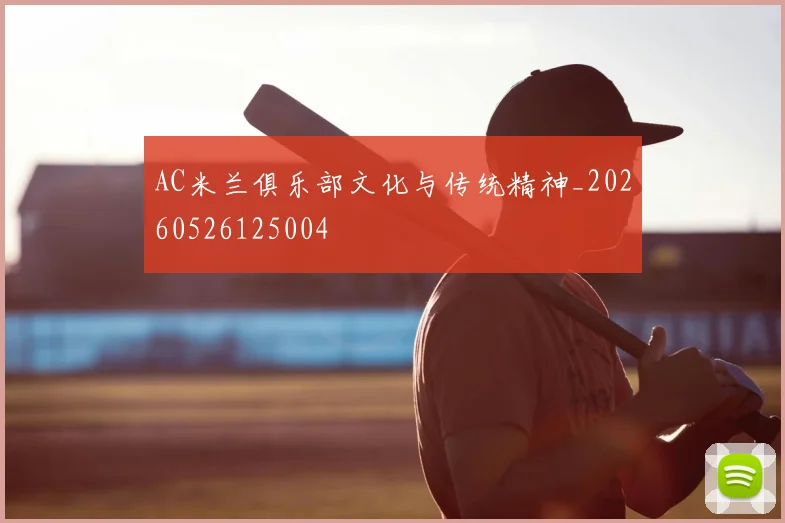 AC米兰俱乐部文化与传统精神_20260526125004