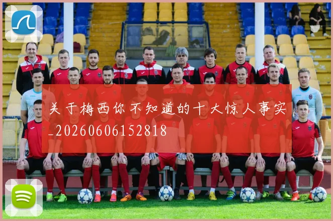 关于梅西你不知道的十大惊人事实_20260606152818